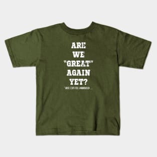 Are We Great Again Yet? Because I Just Feel Embarrassed. It's Been 4 Years. I'm Still Waiting. Kids T-Shirt